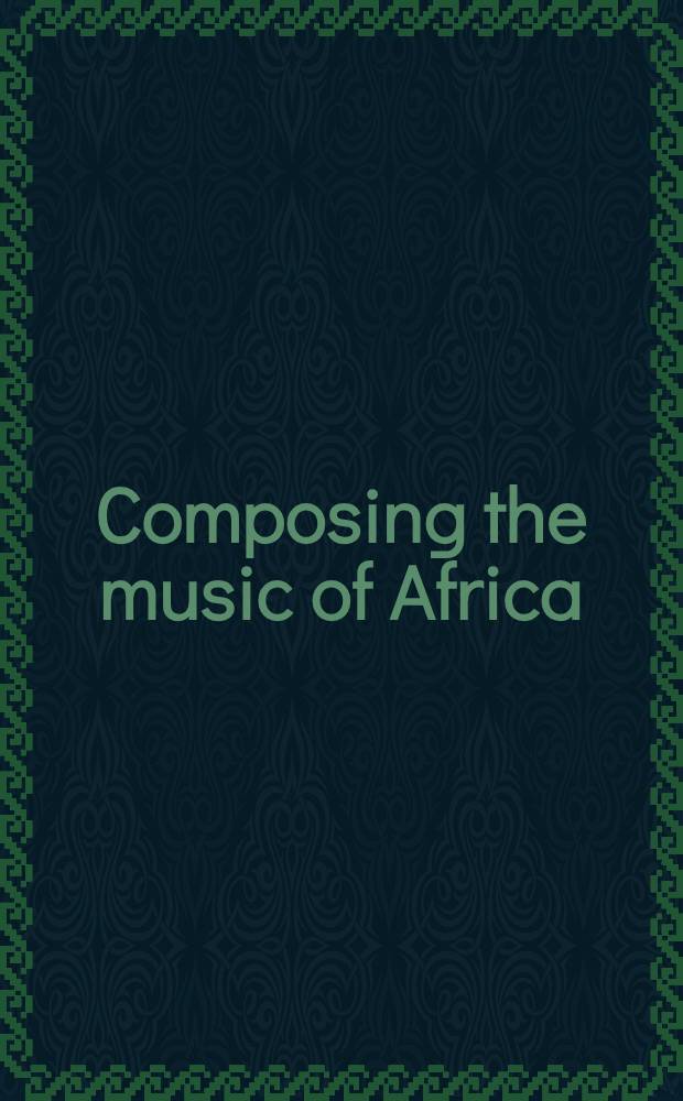 Composing the music of Africa : Composition, interpretation a. realisation