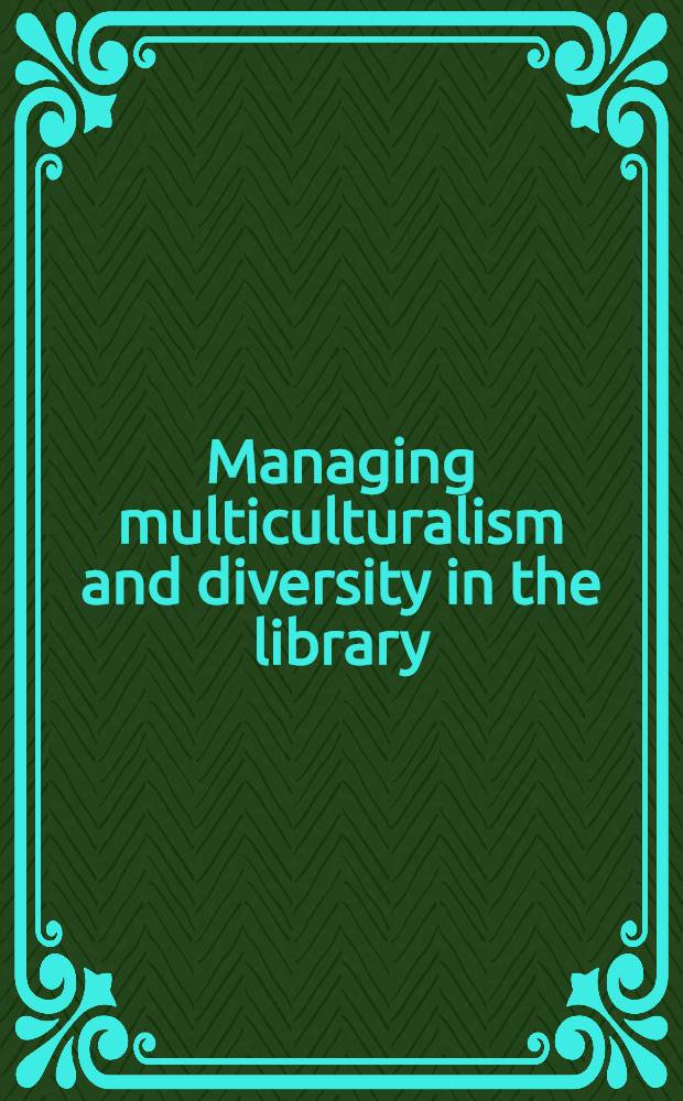 Managing multiculturalism and diversity in the library: principles and issues for administrators