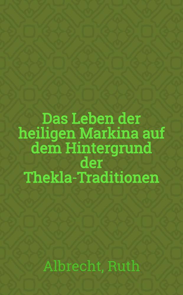 Das Leben der heiligen Markina auf dem Hintergrund der Thekla-Traditionen : Studien zu den Ursprüngen des weiblichen Mönchtums im 4. Jh. in Kleinasien