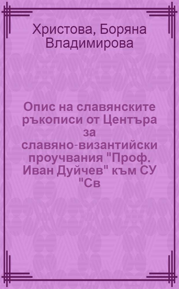 Опис на славянските ръкописи от Центъра за славяно-византийски проучвания "Проф. Иван Дуйчев" към СУ "Св. Климент Охридски" XIV-XIX в.