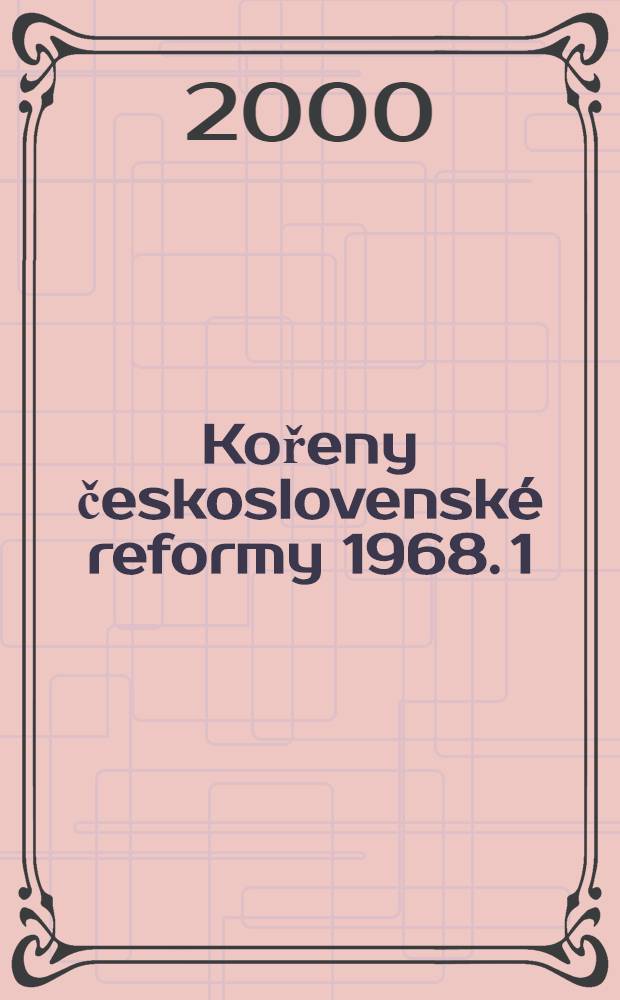 Kořeny československé reformy 1968. 1 : Československo a rozpory v sovětském bloku ; 2: Reforma trvale nemocné ekonomiky