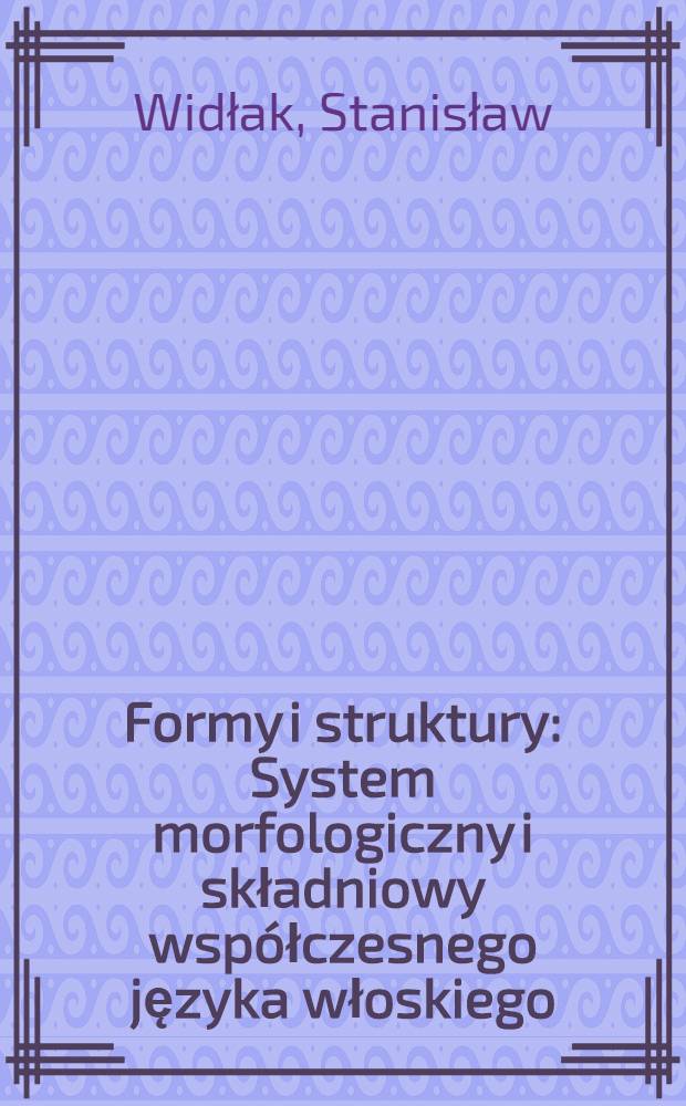 Formy i struktury : System morfologiczny i składniowy współczesnego języka włoskiego