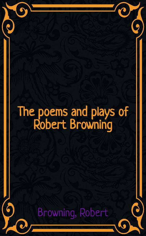The poems and plays of Robert Browning
