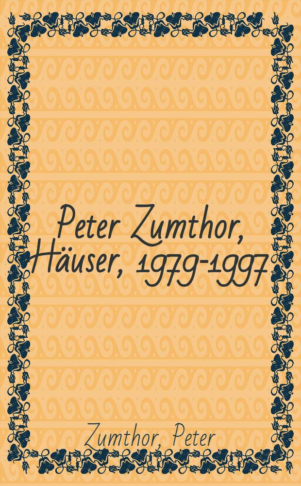 Peter Zumthor, Häuser, 1979-1997 : Album