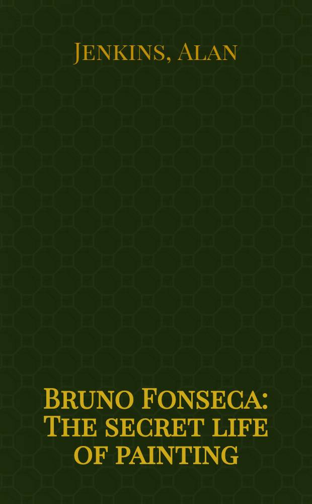 Bruno Fonseca : The secret life of painting : On the ocasion of the Exhib., Brooklyn museum of art