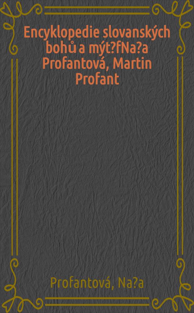 Encyklopedie slovanských bohů a mýt?fNa?a Profantová, Martin Profant