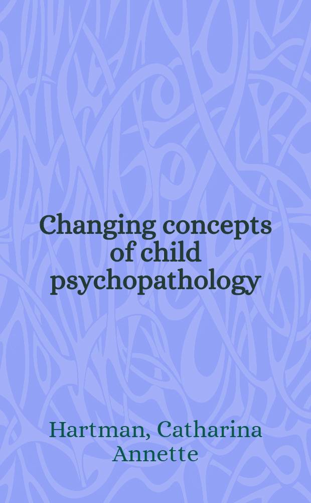 Changing concepts of child psychopathology : Acad. proefschr = Изменение концепций детской психопатологии.