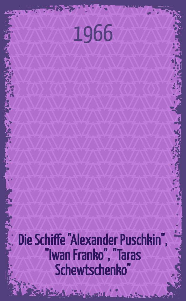 Die Schiffe "Alexander Puschkin", "Iwan Franko", "Taras Schewtschenko" = Le motonavi "Alexandr Puskin", "Ivan Franko", "Taras Schevchenko"