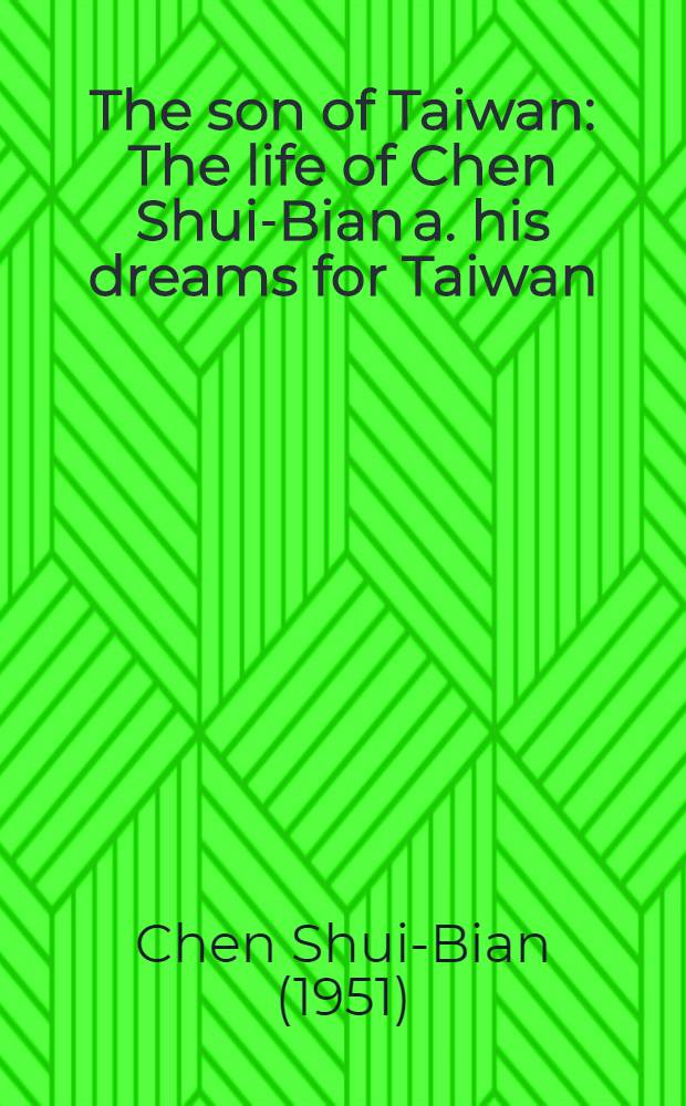 The son of Taiwan : The life of Chen Shui-Bian a. his dreams for Taiwan = Сын Тайваня.