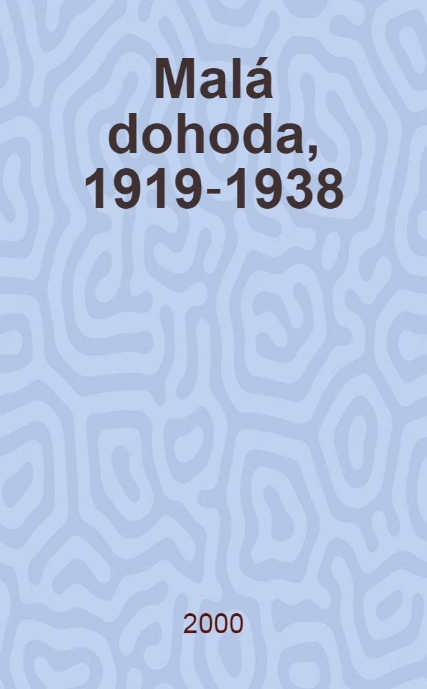 Malá dohoda, 1919-1938 : Její hosp., polit. a voj. komponenty