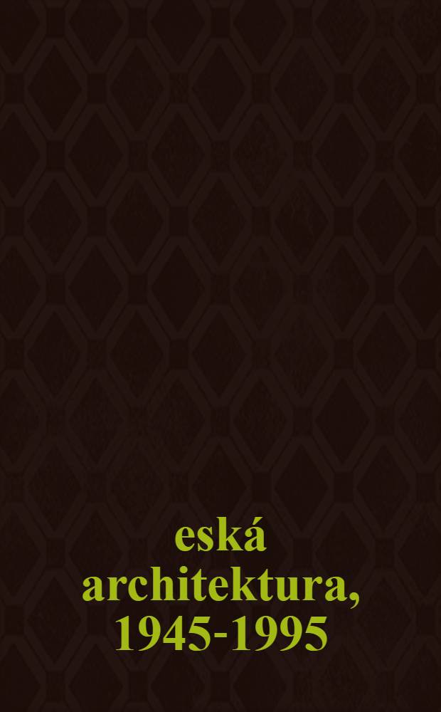 Česká architektura, 1945-1995 = Czech architecture, 1945-1955 : Kat. ke stejnojmenne výstavě v Galerii Jaroslava Fragnera