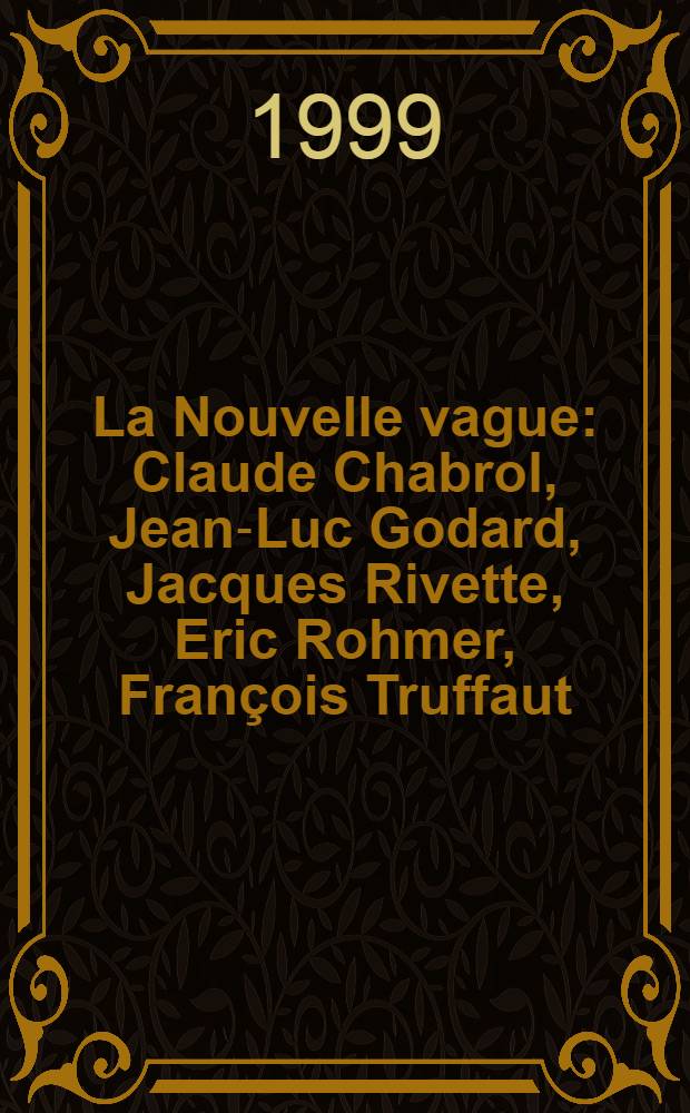 La Nouvelle vague : Claude Chabrol, Jean-Luc Godard, Jacques Rivette, Eric Rohmer, Fran&ccedil;ois Truffaut : Textes et entretiens parus dans les Cahiers du cin&eacute;ma, r&eacute;unis par Antoine de Baecque et Charles Tesson, pr&eacute;c&eacute;d&eacute;s d'un entretien avec Andr&eacute; S. Labarthe