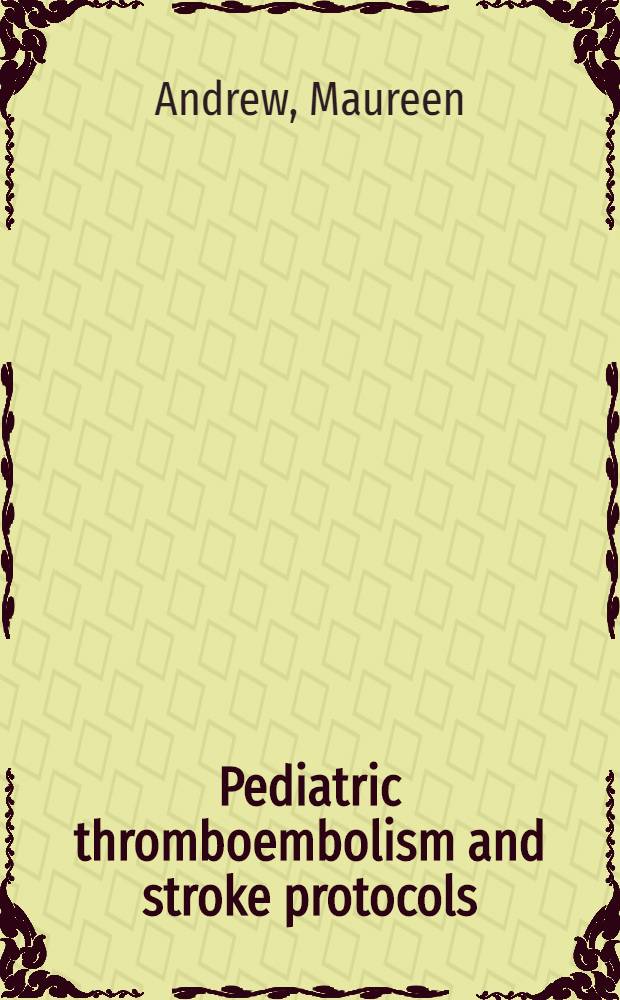 Pediatric thromboembolism and stroke protocols = Педиатрический тромбоэмболизм и протоколы инсультов.