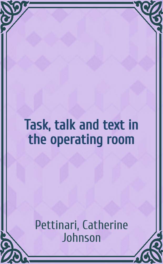 Task, talk and text in the operating room : A study in med. discourse = Задача, предмет и текст в операционном помещении: изучение медицинской документации .