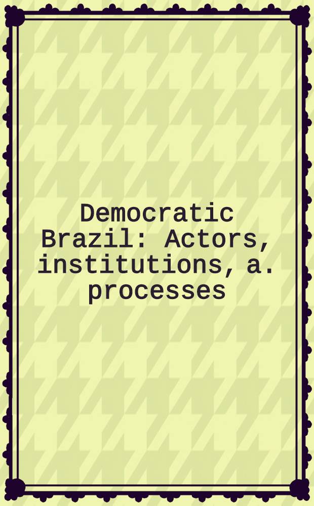 Democratic Brazil : Actors, institutions, a. processes = Демократическая Бразилия.