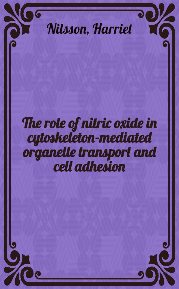 The role of nitric oxide in cytoskeleton-mediated organelle transport and cell adhesion : Akad. avh = Роль окиси азота в транспорте и клеточной адгезии цитоскелетных промежуточных органелл.