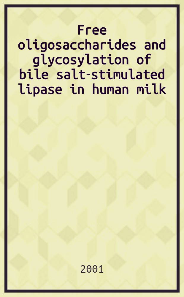 Free oligosaccharides and glycosylation of bile salt-stimulated lipase in human milk : Akad. avh = Свободные олигосахариды и глюколизация солестимулирующей липазы желчи в человеческом молоке.