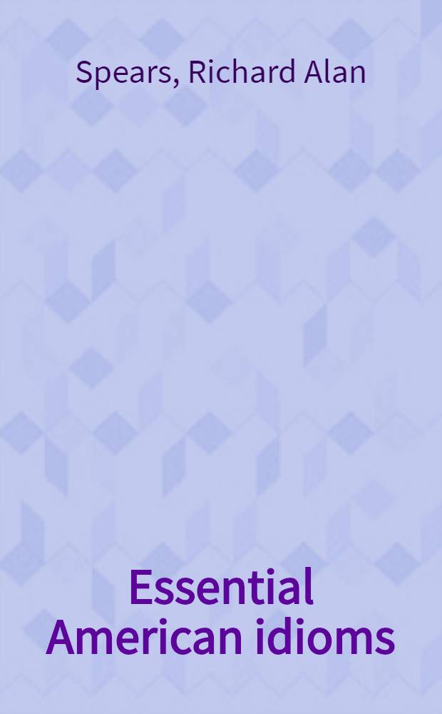 Essential American idioms : Makes idioms, clichés, a. phrases easy to understand a. to use