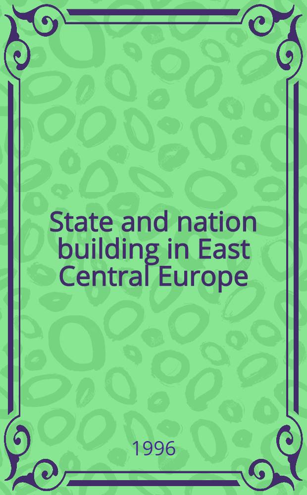 State and nation building in East Central Europe: contemporary perspectives : Proc. of Graduate student conf. held Mar. 1-2, 1996 at Columbia univ. = Государственное и национальное строительство в Восточной Европе.