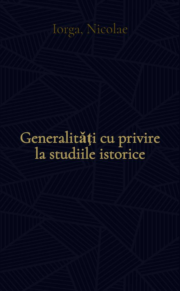 Generalitǎţi cu privire la studiile istorice = Общие и частные исторические исследования.