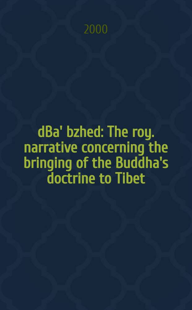 dBa' bzhed : The roy. narrative concerning the bringing of the Buddha's doctrine to Tibet
