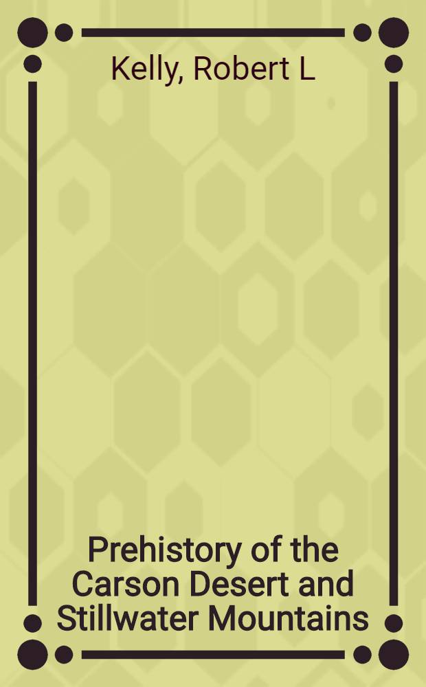 Prehistory of the Carson Desert and Stillwater Mountains : Environment, mobility, a. subsistence in a Great Basin Wetland