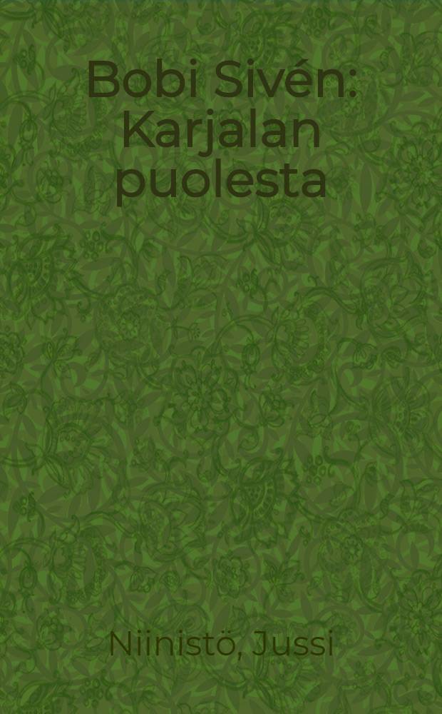Bobi Siv&eacute;n : Karjalan puolesta = Боби Сивен: на защиту Карелии.
