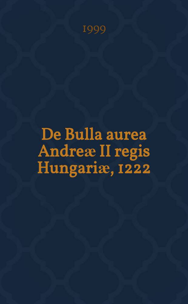 De Bulla aurea Andreӕ II regis Hungariӕ, 1222 = Золотая булла. Венгрия, 13 в..