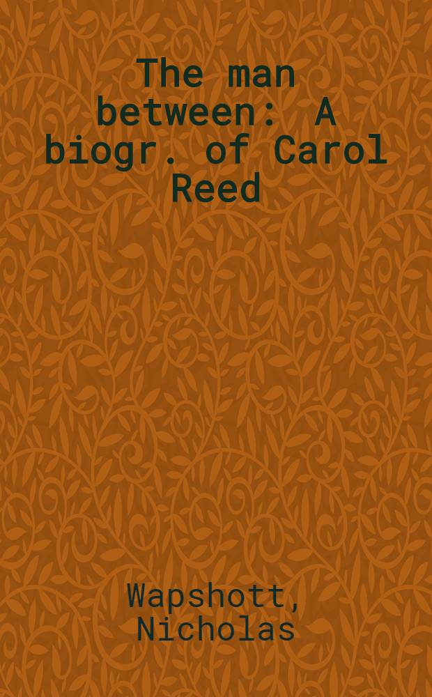 The man between : A biogr. of Carol Reed