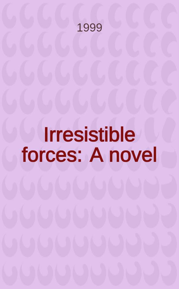 Irresistible forces : A novel