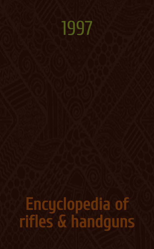 Encyclopedia of rifles & handguns : A comprehensive guide to firearms = Энциклопедия винтовок и пистолетов.