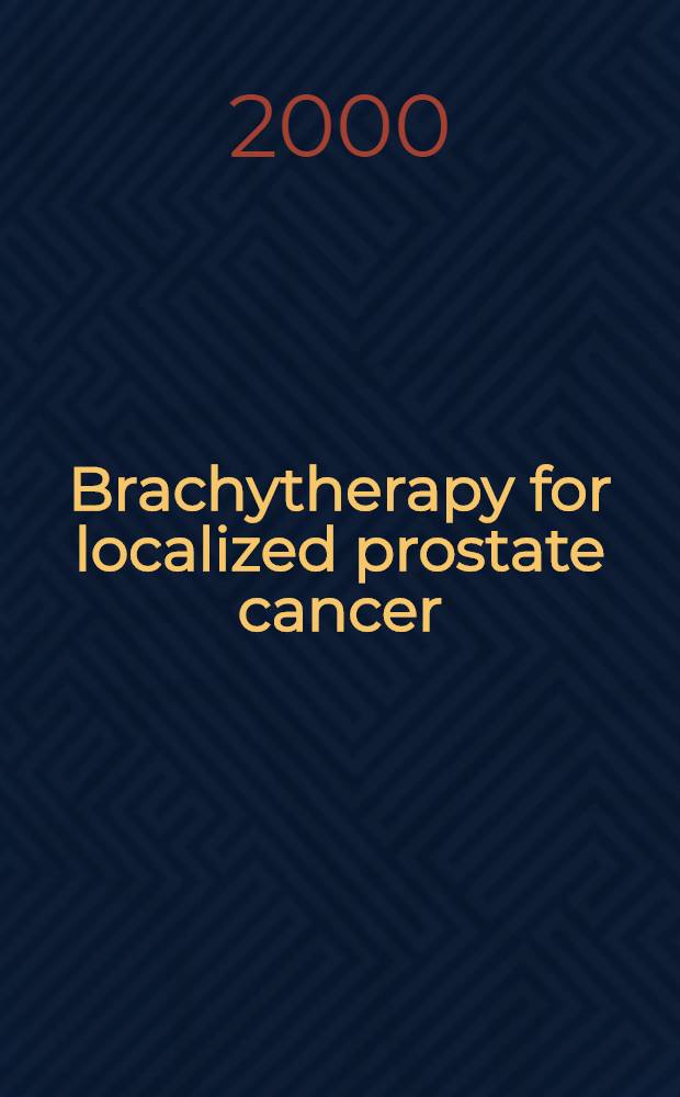 Brachytherapy for localized prostate cancer : Papers presented at the Prostate branchytherapy symp. = Брахитерапия локализованного рака предстательной железы.