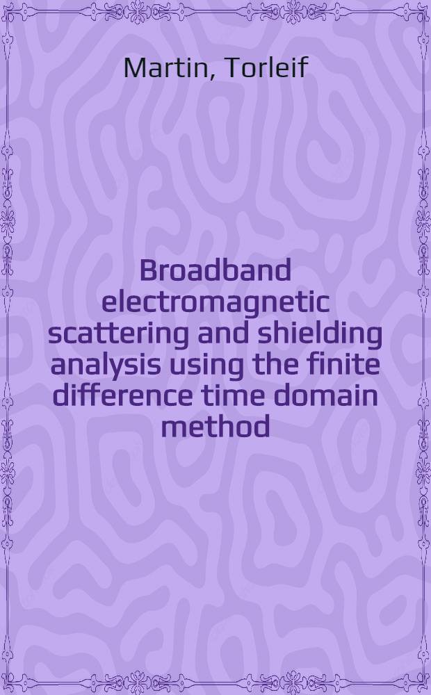 Broadband electromagnetic scattering and shielding analysis using the finite difference time domain method : Akad.-avh = Широкополосное электромагнитное рассеяние использующее конечно-временной интервальный метод различия.