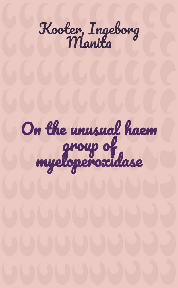 On the unusual haem group of myeloperoxidase : Acad. proefsch = О редкой группе гема с миелопероксидазой.