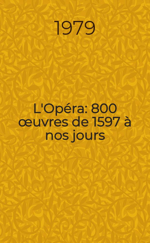 L'Opéra : 800 œuvres de 1597 à nos jours