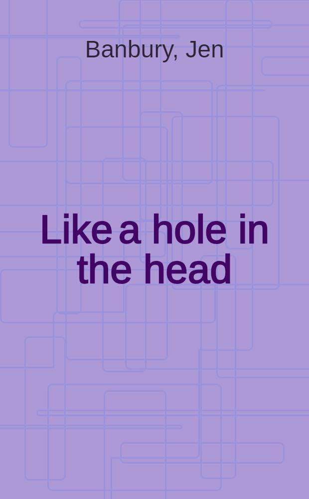 Like a hole in the head : A novel