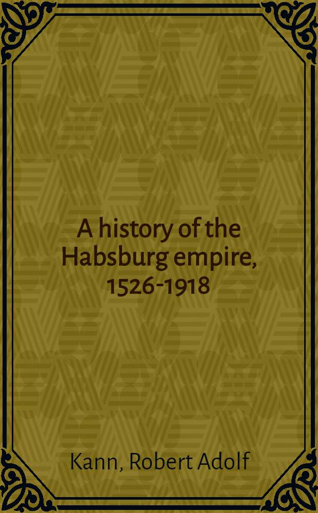 A history of the Habsburg empire, 1526-1918 = История габсбурской империи, 1526 - 1918.