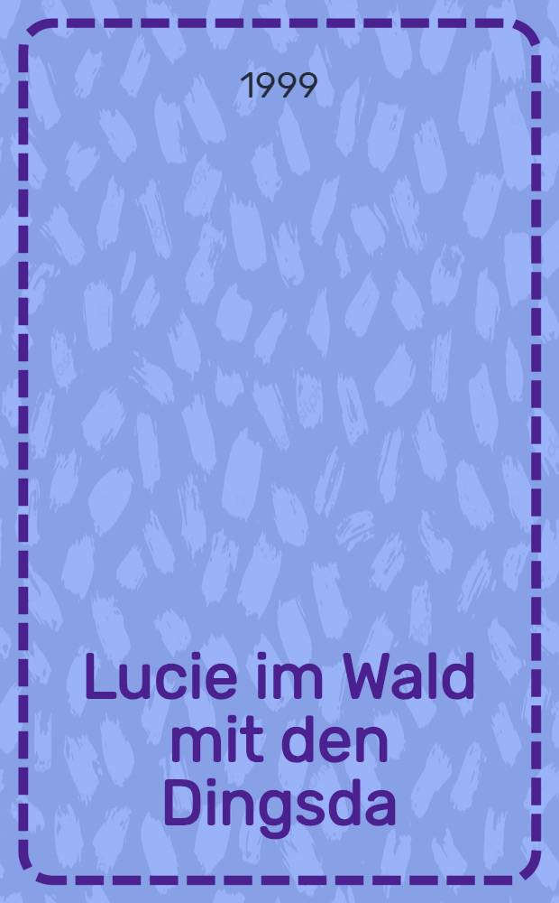 Lucie im Wald mit den Dingsda : Eine Geschichte