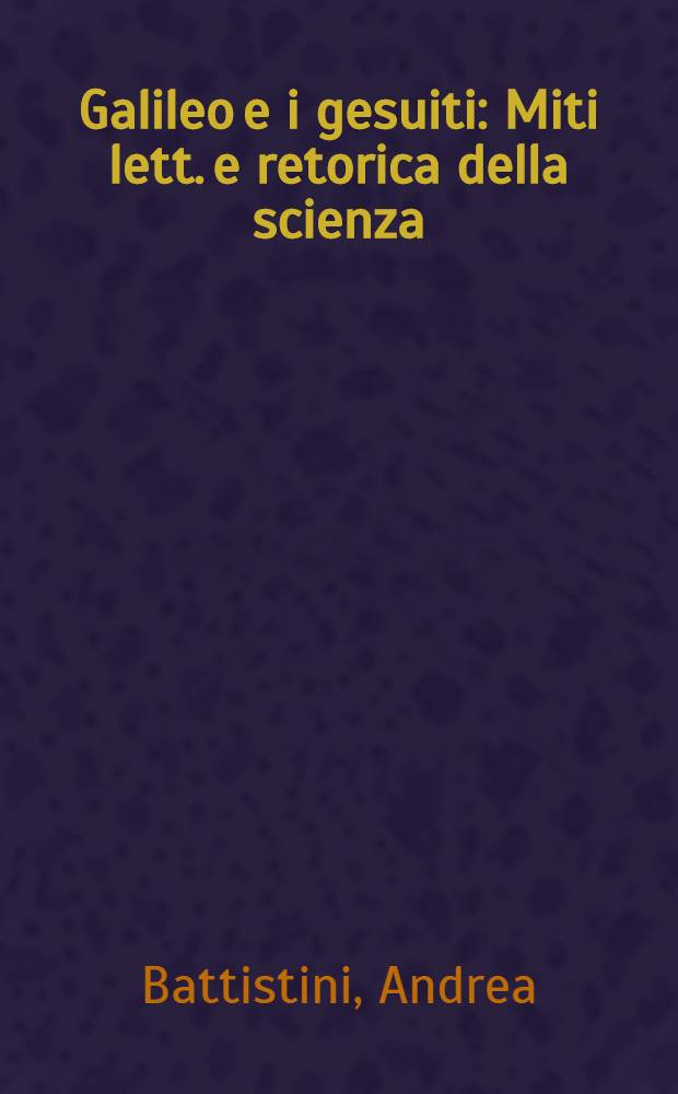 Galileo e i gesuiti : Miti lett. e retorica della scienza = Галилей.