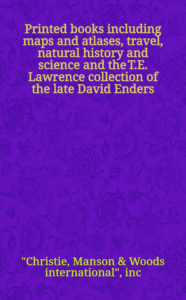 Printed books including maps and atlases, travel, natural history and science and the T.E. Lawrence collection of the late David Enders : Auction, 6 Apr. 2001, London : Catalogue