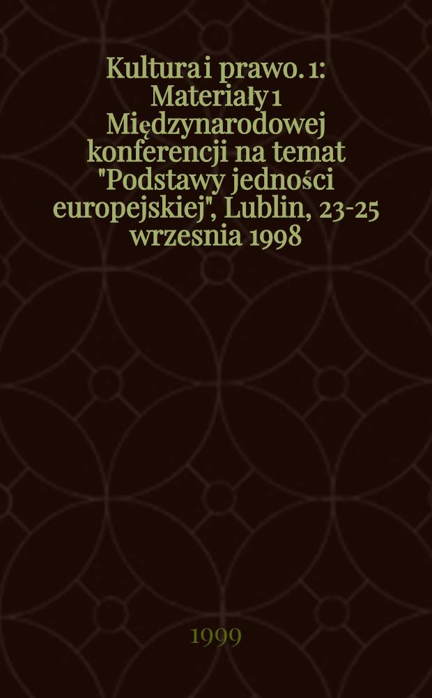 Kultura i prawo. [1] : Materiały 1 Międzynarodowej konferencji na temat "Podstawy jedności europejskiej", Lublin, 23-25 wrzesnia 1998