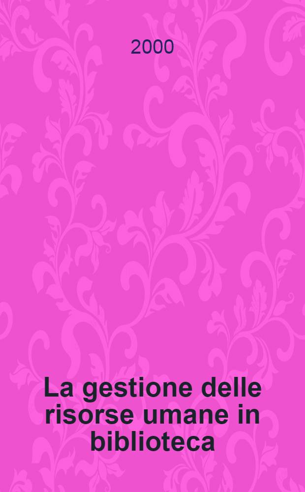 La gestione delle risorse umane in biblioteca : Comunicazione e manutenzione delle relazioni quotidiane