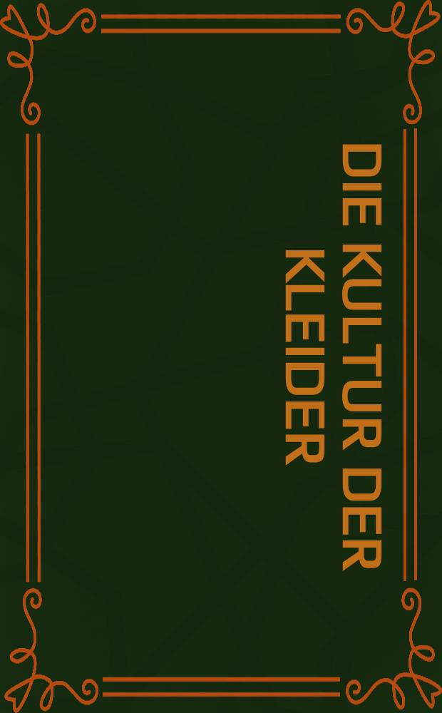 Die Kultur der Kleider : Zum hundertjährigen Bestehen der Lipperheideschen Kostümbibl