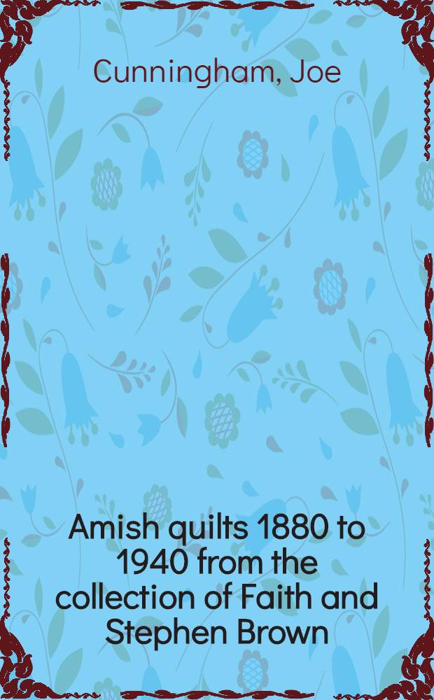 Amish quilts 1880 to 1940 from the collection of Faith and Stephen Brown : Publ. on the occasion of the Exhib., the Univ. of Michigan museum of art, Ann Arbor, Michigan, July 8 - Sept. 10, 2000, Smithsonian Amer. art museum's Renwick gallery, Washington, Oct. 6, 2000 - Jan. 21, 2001