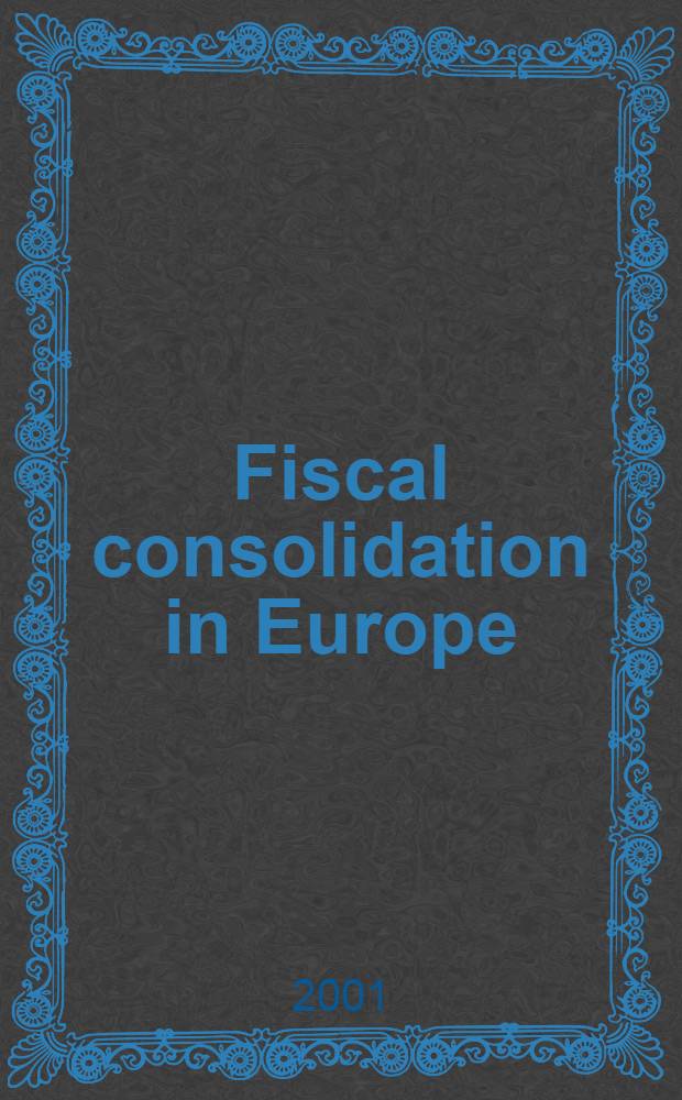 Fiscal consolidation in Europe : Pre- a. post-maastricht = Фискальная консолидация в Европе.