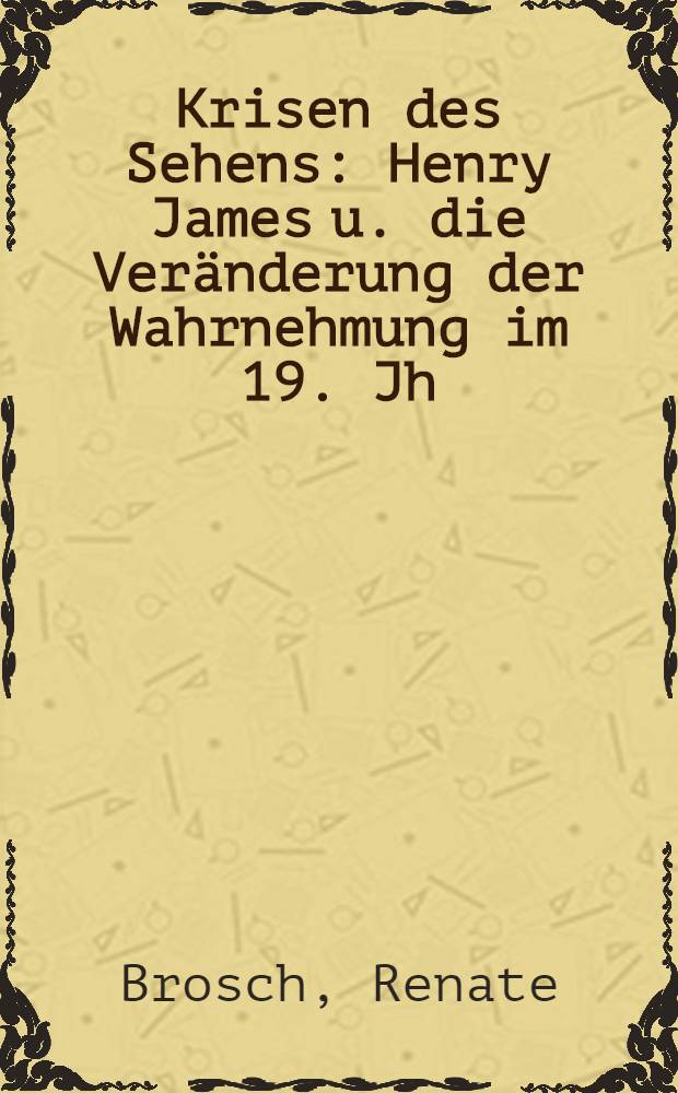 Krisen des Sehens : Henry James u. die Veränderung der Wahrnehmung im 19. Jh