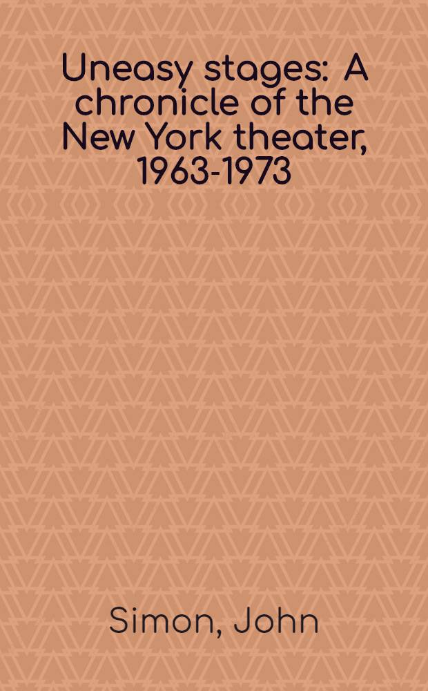 Uneasy stages : A chronicle of the New York theater, 1963-1973