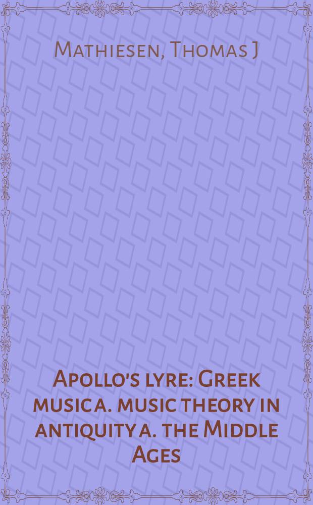 Apollo's lyre : Greek music a. music theory in antiquity a. the Middle Ages