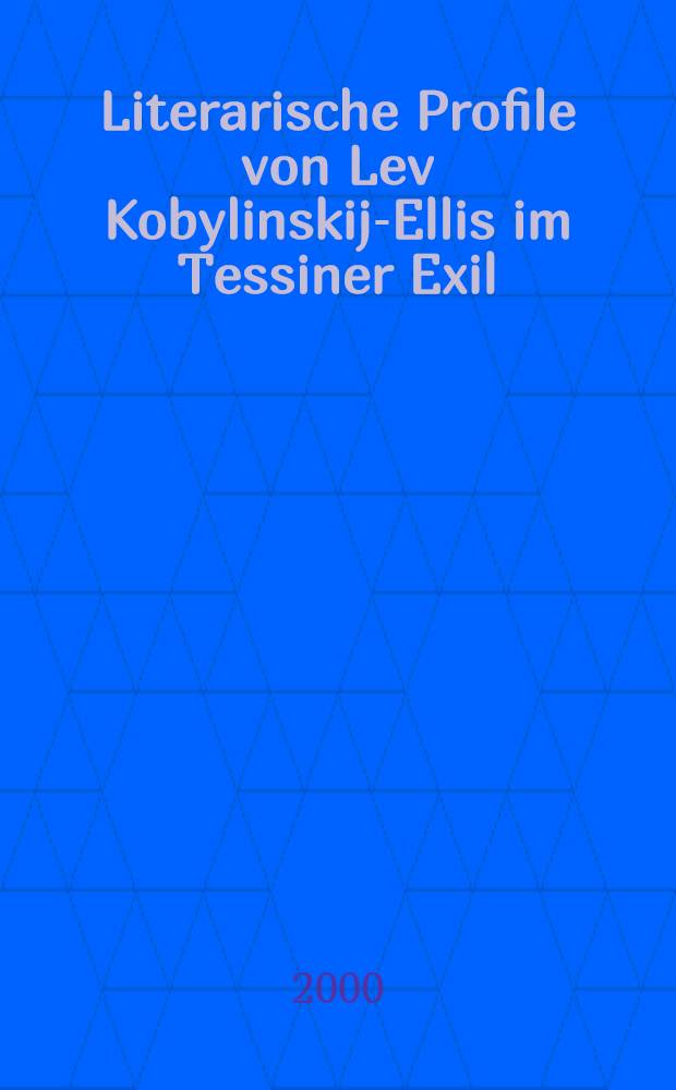 Literarische Profile von Lev Kobylinskij-Ellis im Tessiner Exil : Forschungen-Texte-Kommentare
