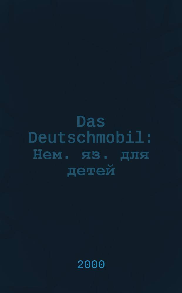 Das Deutschmobil : Нем. яз. для детей : Учеб. изд. в 3 ч